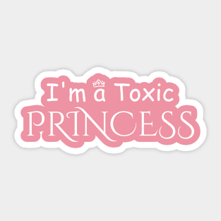 im a Toxic Princess Sticker